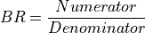 BR = \frac{Numerator}{Denominator}
