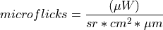 microflicks = \frac{\left ( \mu W \right )}{sr * cm^{2} * \mu m}