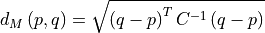 d_{M}\left ( p,q \right )=\sqrt{ \left ( q-p \right )^{T} C^{-1}\left ( q-p \right ) }