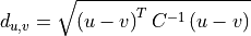 d_{u,v}=\sqrt{ \left ( u-v \right )^{T} C^{-1}\left ( u-v \right ) }